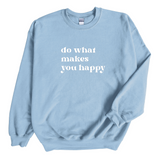 Do What Makes You Happy Crewneck