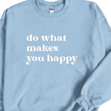 Do What Makes You Happy Crewneck